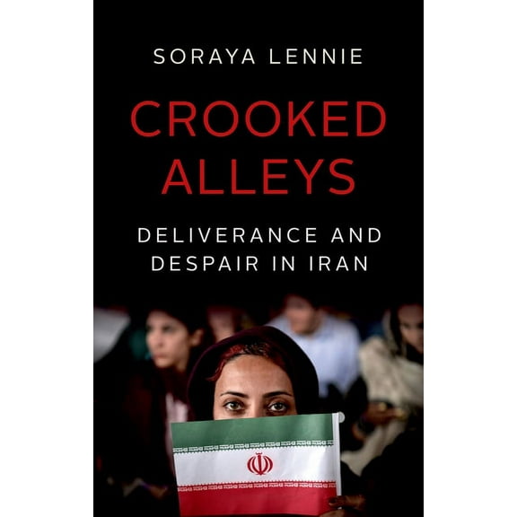 Crooked Alleys: Deliverance and Despair in Iran, (Hardcover)
