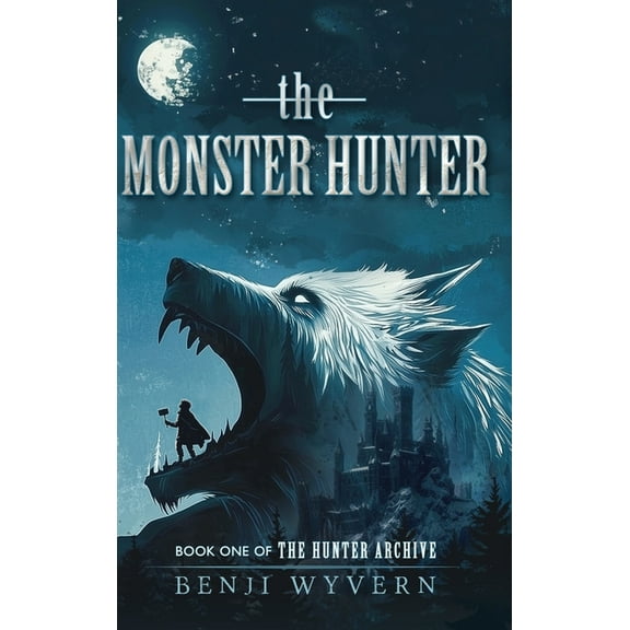 The Hunter Archive The Monster Hunter: Book One of the Hunter Archive, Book 1, (Hardcover)