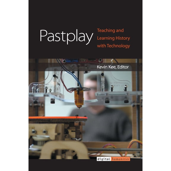Digital Humanities Pastplay: Teaching and Learning History with Technology, (Hardcover)