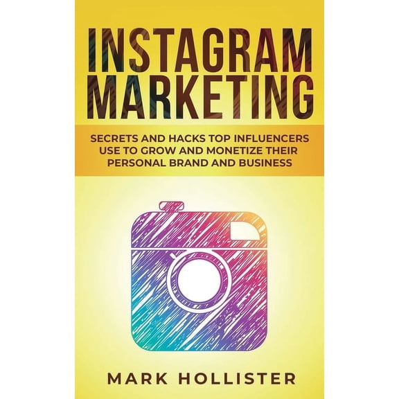 Instagram Marketing: Secrets and Hacks Top Influencers Use to Grow and Monetize Their Personal Brand and Business, (Paperback)