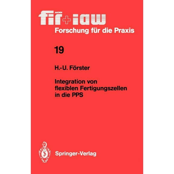 Fir iaw Forschung Für Die Praxis Integration Von Flexiblen Fertigungszellen in Die Pps, Book 19, (Paperback)