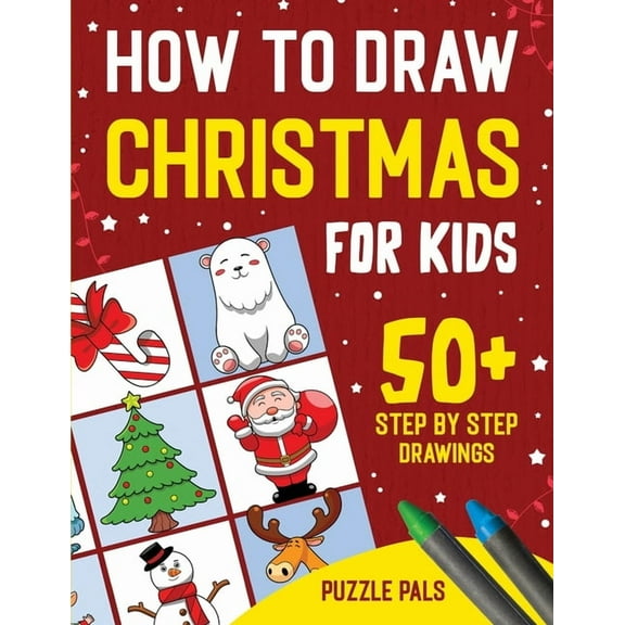 How To Draw Christmas Characters: 50  Festively Themed Step By Step Drawings For Kids Ages 4 - 8, (Paperback)