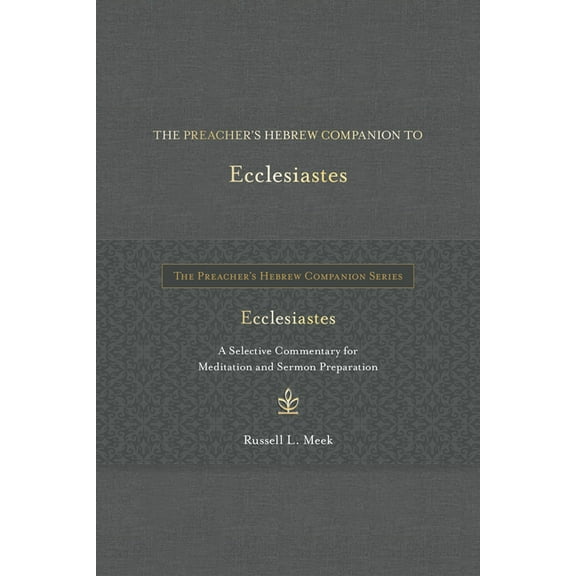 The Preacher's Hebrew Companion The Preacher's Hebrew Companion to Ecclesiastes: A Selective Commentary for Meditation and Sermon Preparation, (Hardcover)