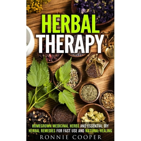 Herbal Therapy: Homegrown Medicinal Herbs and Essential DIY Herbal Remedies for Fast Use and Natural Healing -