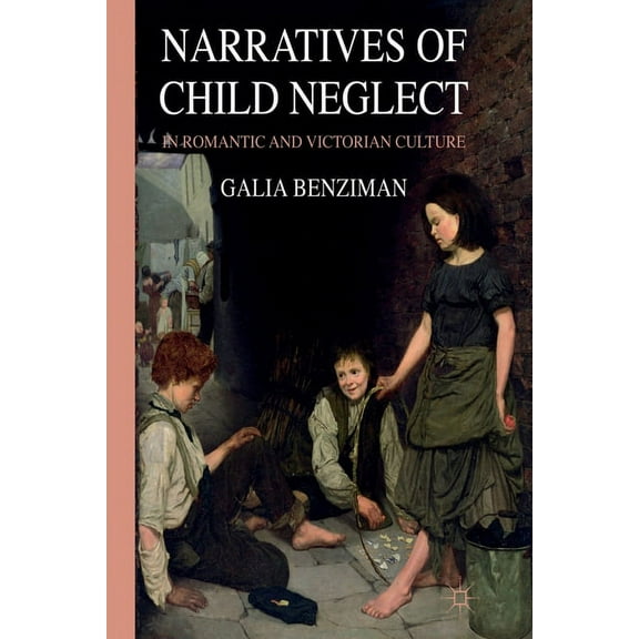 Narratives of Child Neglect in Romantic and Victorian Culture, (Paperback)
