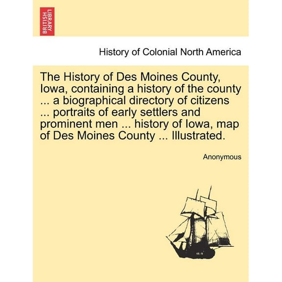 The History of Des Moines County, Iowa, containing a history of the county ... a biographical directory of citizens ... portraits of early settlers and prominent men ... history of Iowa, map of Des Mo