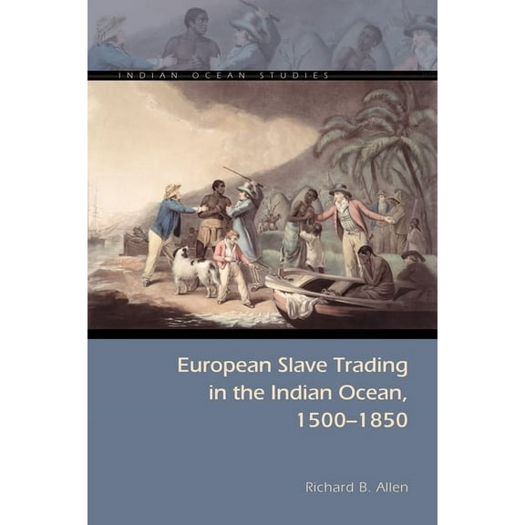 Indian Ocean Studies European Slave Trading in the Indian Ocean, 1500-1850, (Paperback)
