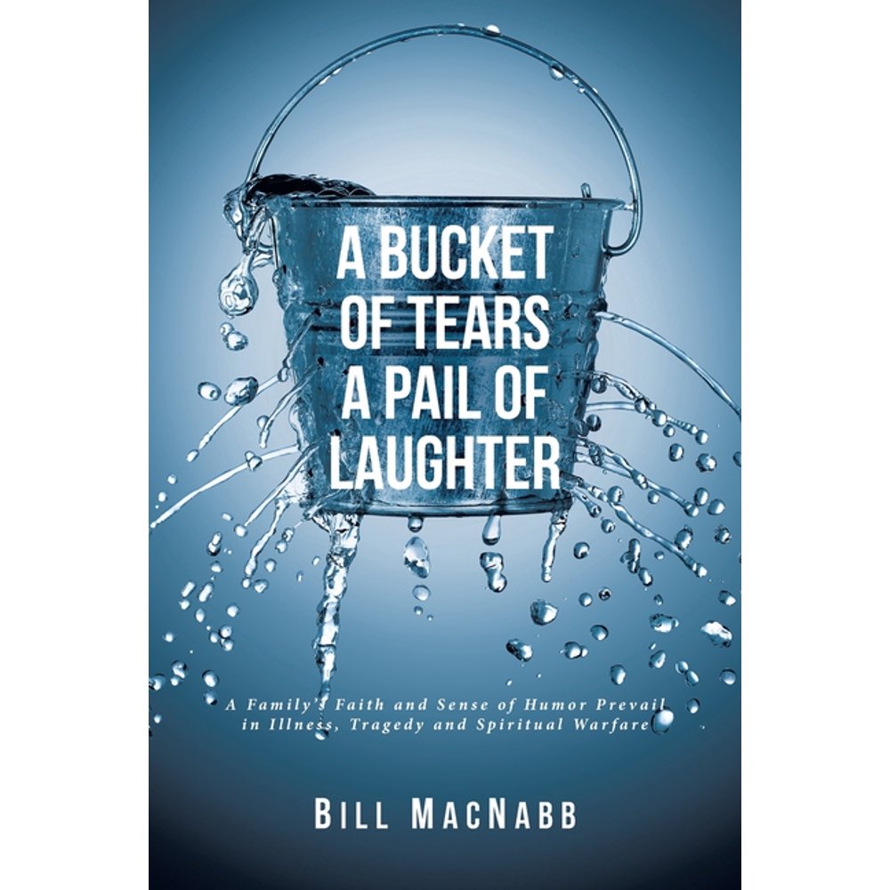 A Bucket of Tears a Pail of Laughter A Family's Faith and Sense of
