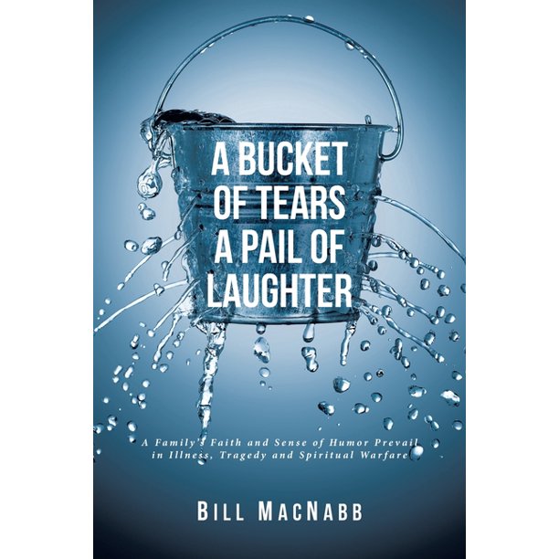 A Bucket of Tears a Pail of Laughter A Family's Faith and Sense of