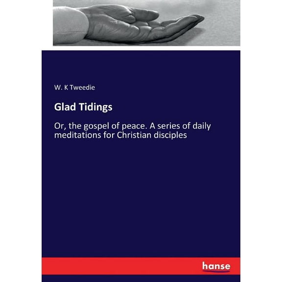 Glad Tidings: Or, the gospel of peace. A series of daily meditations for Christian disciples, (Paperback)