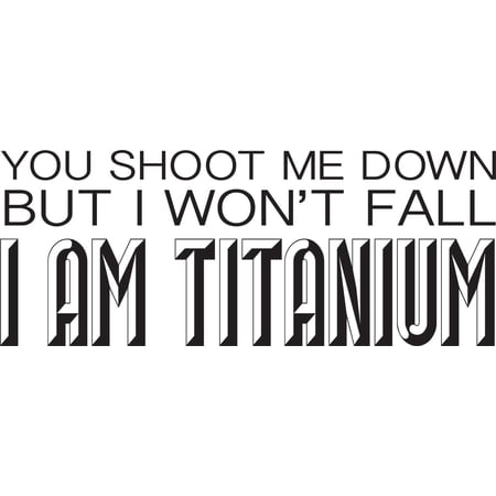 Shoot me down I wont fall I AM TITANIUM' - Saying Vinyl Wall Decal Quote Art - Craft Room Sticker - 20"x8" [Y6]