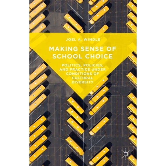Making Sense of School Choice: Politics, Policies and Practice Under Conditions of Cultural Diversity, (Hardcover)