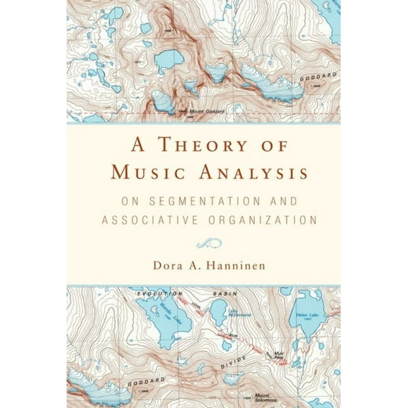 Eastman Studies in Music A Theory of Music Analysis: On Segmentation and Associative Organization, Book 92, (Paperback)