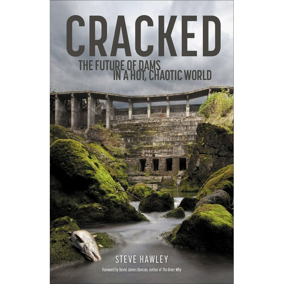 Cracked: The Future of Dams in a Hot, Chaotic World, (Hardcover)