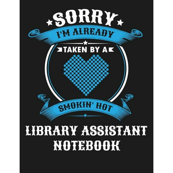Sorry I'm Already Taken by a Smokin Hot Library Assistant Notebook: Blank Line Notebook (8.5 X 11 - 110 Blank Pages)