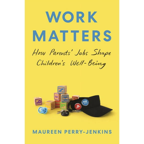 Work Matters: How Parents' Jobs Shape Children's Well-Being, (Paperback)