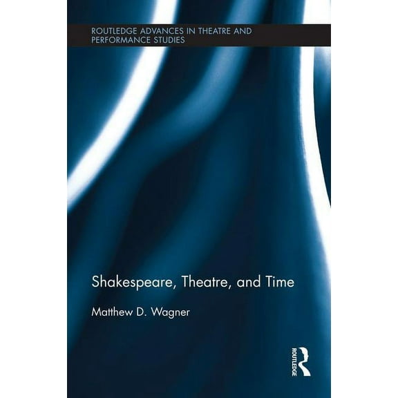 Routledge Advances in Theatre & Perf Shakespeare, Theatre, and Time, (Paperback)