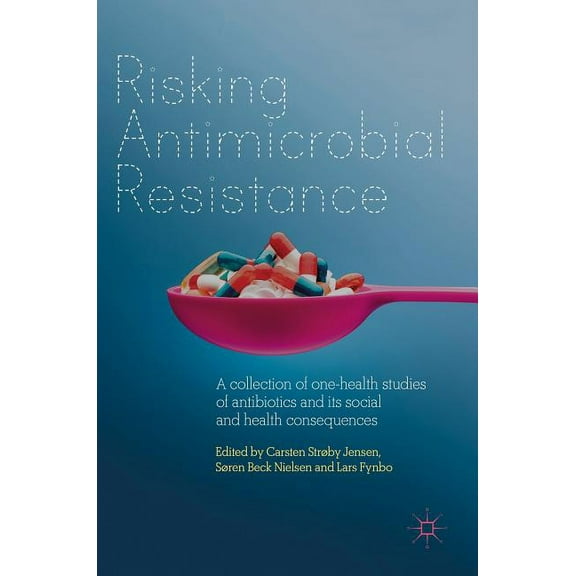 Risking Antimicrobial Resistance: A Collection of One-Health Studies of Antibiotics and Its Social and Health Consequenc, (Hardcover)