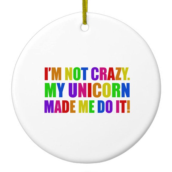DistinctInk Hanging Ceramic Christmass Tree Ornament with Gold String - Great Gift / Present - 2 3/4 inch diameter - I'm Not Crazy My Unicorn Made Me Do It