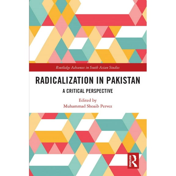Routledge Advances in South Asian Studie Radicalization in Pakistan: A Critical Perspective, (Paperback)