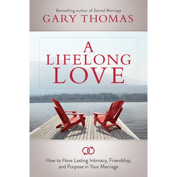 Pre-Owned A Lifelong Love: How to Have Lasting Intimacy, Friendship, and Purpose in Your Marriage (Paperback) 1434708624 9781434708625