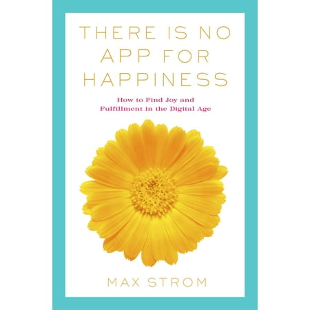 There Is No App for Happiness : Finding Joy and Meaning in the Digital Age with Mindfulness, Breathwork, and (Best Yoga App 2019)