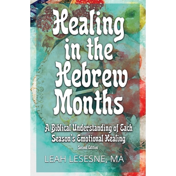 Pre-Owned Healing in the Hebrew Months: A Biblical Understanding of Each Season's Emotional Healing (Paperback) 1735703141 9781735703145
