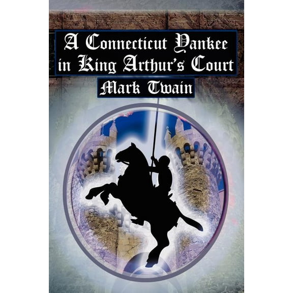 A Connecticut Yankee in King Arthur's Court: Twain's Classic Time Travel Tale, (Paperback)