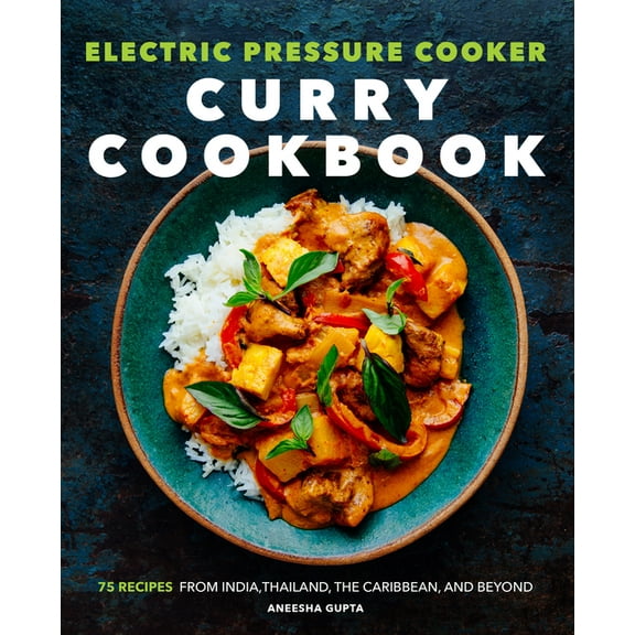 Electric Pressure Cooker Curry Cookbook: 75 Recipes from India, Thailand, the Caribbean, and Beyond, (Paperback)