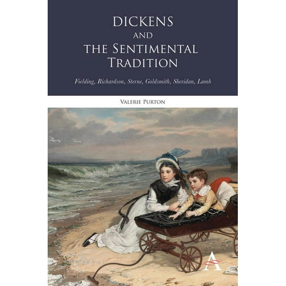 Anthem Nineteenth-Century Dickens and the Sentimental Tradition: Fielding, Richardson, Sterne, Goldsmith, Sheridan, Lamb, (Hardcover)