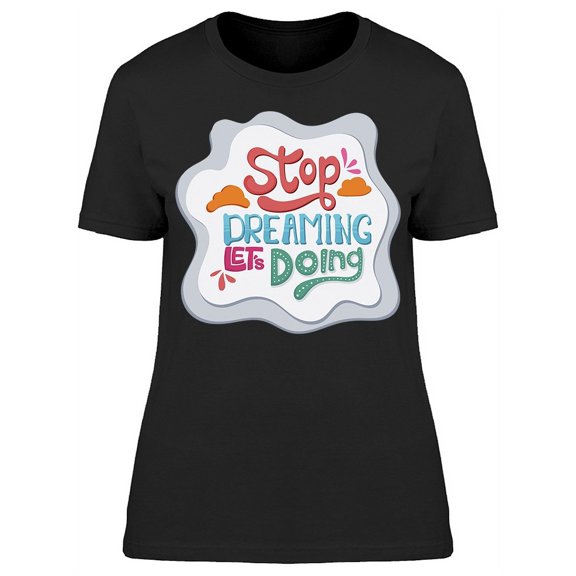 Stop Dreaming Lets Doing T-Shirt Women -Image by Shutterstock, Female Large