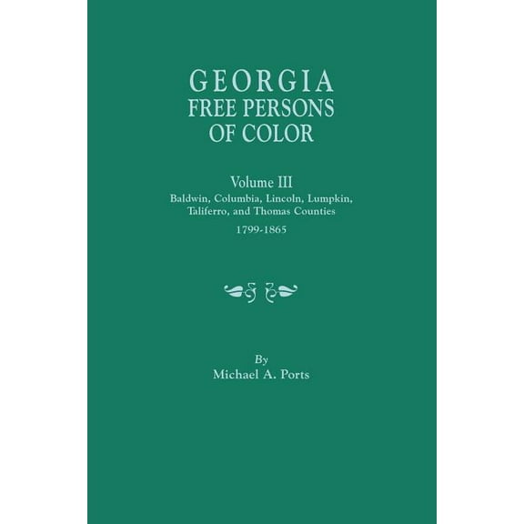 Georgia Free Persons of Color, Volume III: Baldwin, Columbia, Lincoln, Lumpkin, Taliaferro, and Thomas Counties, 1799-1865 (Paperback)