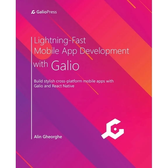 Lightning-Fast Mobile App Development with Galio: Build stylish cross-platform mobile apps with Galio and React Native, (Paperback)