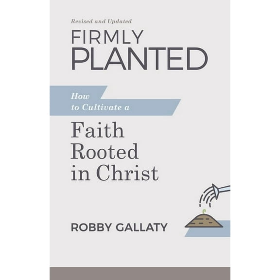 Firmly Planted, Revised and Updated: How to Cultivate a Faith Rooted in Christ, (Paperback)