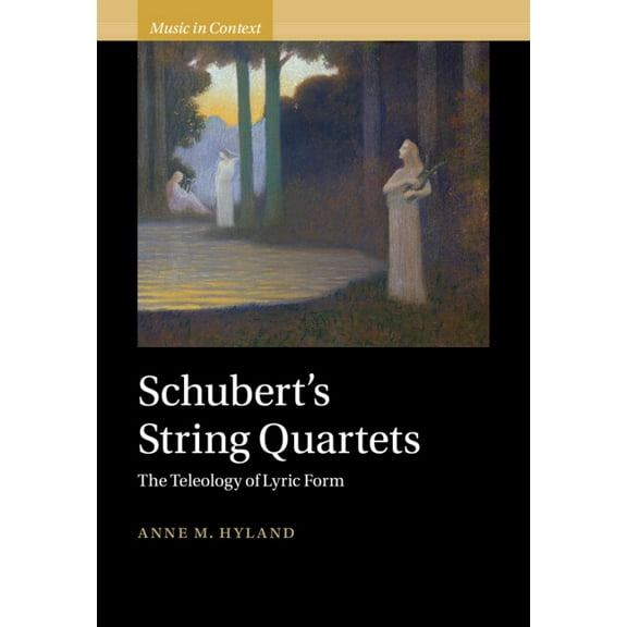 Music in Context Schubert's String Quartets: The Teleology of Lyric Form, (Hardcover)