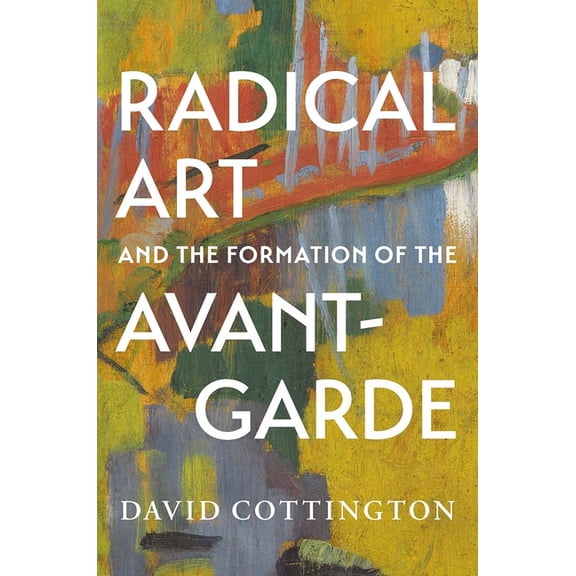 Radical Art and the Formation of the Avant-Garde, (Hardcover)