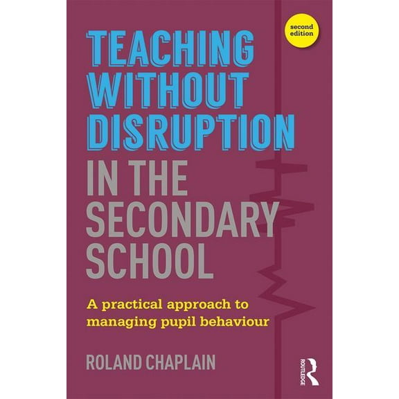 Teaching without Disruption in the Secondary School: A Practical Approach to Managing Pupil Behaviour (Paperback)