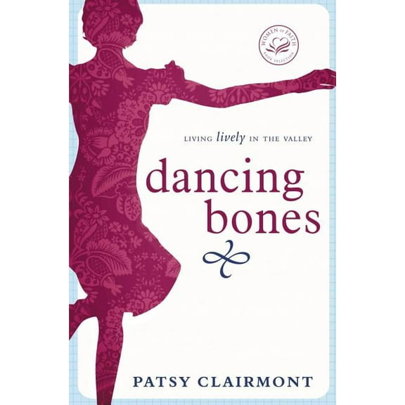 Women of Faith (Thomas Nelson) Dancing Bones: Living Lively in the Valley, (Paperback)
