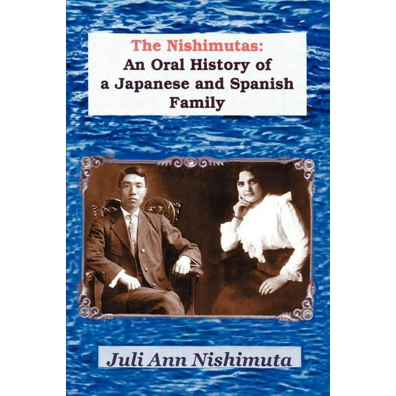 The Nishimutas: An Oral History of a Japanese and Spanish Family