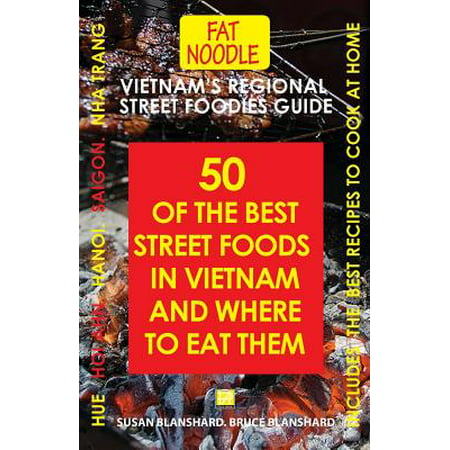 Vietnam's Regional Street Foodies Guide : Fifty of the Best Street Foods in Vietnam and Where to Eat