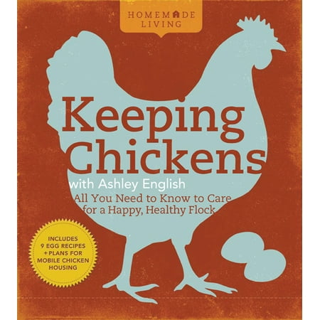 Homemade Living: Keeping Chickens with Ashley English : All You Need to Know to Care for a Happy, Healthy