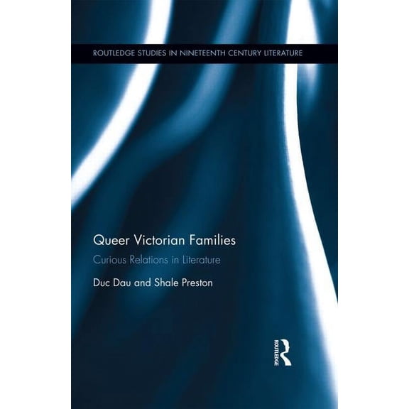 Routledge Studies in Nineteenth Century Queer Victorian Families: Curious Relations in Literature, (Hardcover)