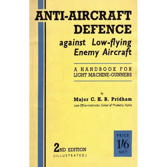 Anti-Aircrafft Defence Against Low-Flying Enemy Aircraft: A Handbook for Light Machine Gunners, (Paperback) by C H B Pridham