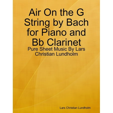 Bach Piano Music Air On the G String by Bach for Piano and Bb Clarinet - Pure Sheet Music By Lars Christian Lundholm - eBook ()