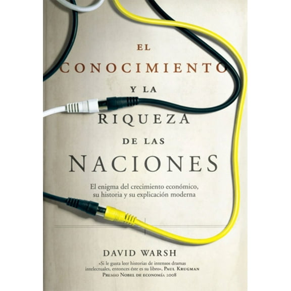 El conocimiento y la riqueza de las naciones : El enigma del crecimiento económico, su historia y su explicación moderna (Paperback)