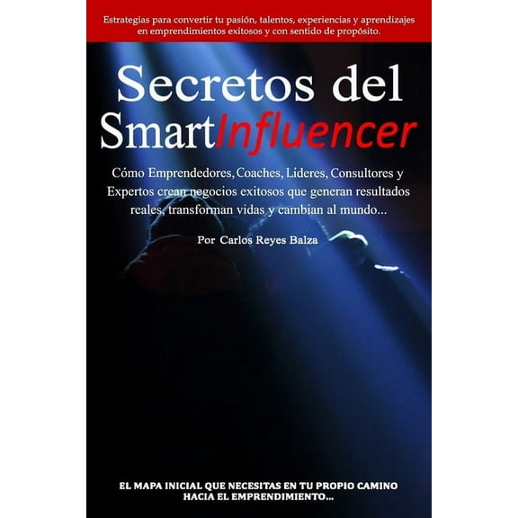 Secretos del SmartInfluencer : Cómo Emprendedores, Coaches, Líderes, Consultores y Expertos Crean Negocios Exitosos que Generan Resultados Reales y Cambian al Mundo... (Paperback)