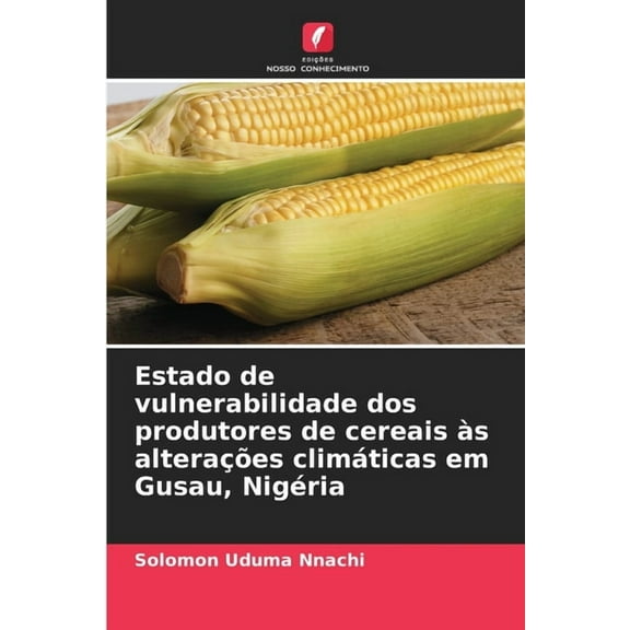 Estado de vulnerabilidade dos produtores de cereais Ã s alteraÃ§Ãµes climÃ¡ticas em Gusau, NigÃ©ria, (Paperback)