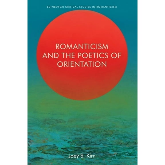 Edinburgh Critical Studies in Romanticis Romanticism and the Poetics of Orientation, (Hardcover)
