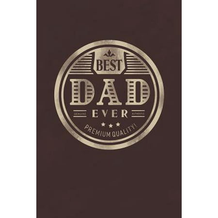 Best Dad Ever Genuine Authentic Premium Quality: Family life Grandpa Dad Men love marriage friendship parenting wedding divorce Memory dating Journal (The Best Love Note Ever)
