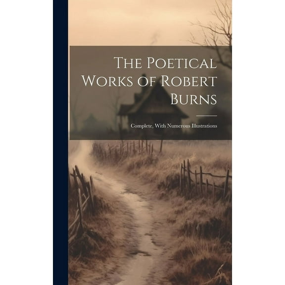 The Poetical Works of Robert Burns : Complete, With Numerous Illustrations (Hardcover)